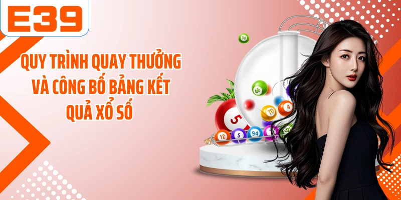 Quy trình quay thưởng và công bố bảng kết quả xổ số 